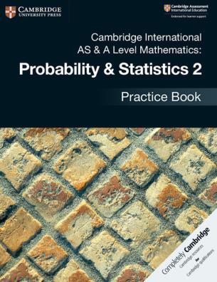 Cambridge international as and a level mathematics probability and statistics practice book 2